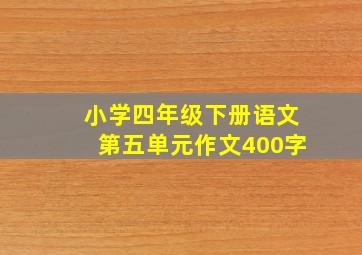 小学四年级下册语文第五单元作文400字