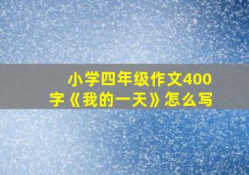 小学四年级作文400字《我的一天》怎么写