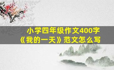 小学四年级作文400字《我的一天》范文怎么写