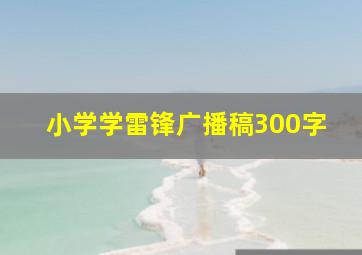 小学学雷锋广播稿300字