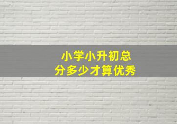 小学小升初总分多少才算优秀