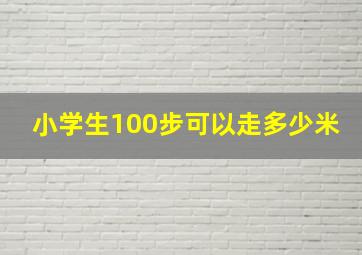 小学生100步可以走多少米