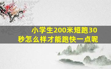 小学生200米短跑30秒怎么样才能跑快一点呢