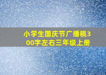 小学生国庆节广播稿300字左右三年级上册