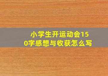 小学生开运动会150字感想与收获怎么写