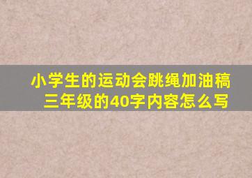 小学生的运动会跳绳加油稿三年级的40字内容怎么写