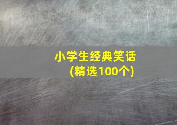 小学生经典笑话(精选100个)