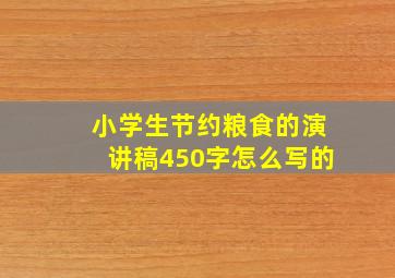 小学生节约粮食的演讲稿450字怎么写的