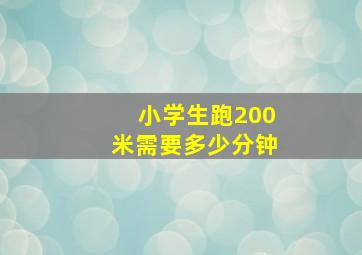 小学生跑200米需要多少分钟