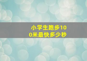 小学生跑步100米最快多少秒