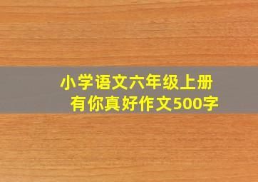 小学语文六年级上册有你真好作文500字