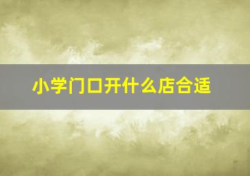 小学门口开什么店合适