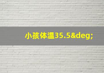 小孩体温35.5°