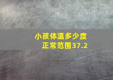 小孩体温多少度正常范围37.2