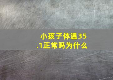 小孩子体温35.1正常吗为什么