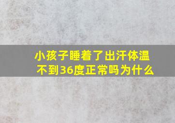 小孩子睡着了出汗体温不到36度正常吗为什么