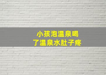 小孩泡温泉喝了温泉水肚子疼