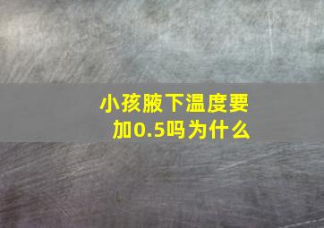 小孩腋下温度要加0.5吗为什么