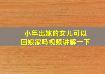 小年出嫁的女儿可以回娘家吗视频讲解一下