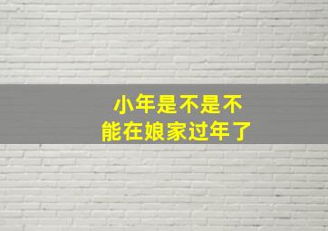 小年是不是不能在娘家过年了