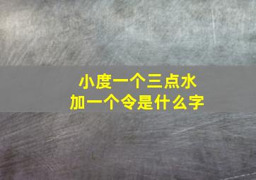 小度一个三点水加一个令是什么字