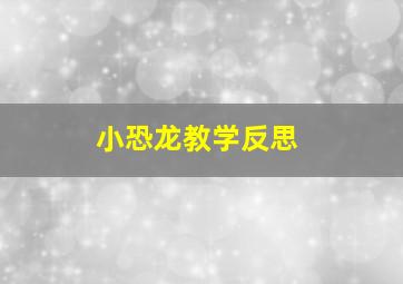 小恐龙教学反思