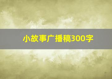 小故事广播稿300字