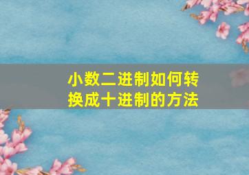 小数二进制如何转换成十进制的方法