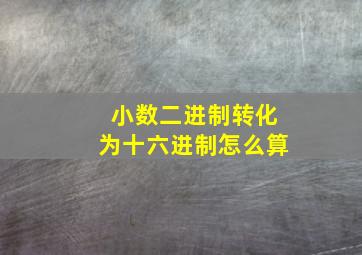 小数二进制转化为十六进制怎么算