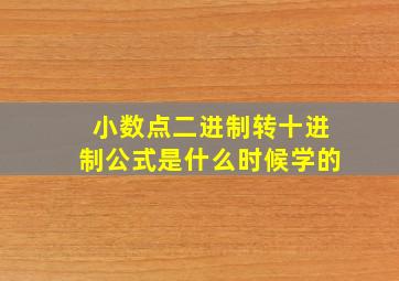 小数点二进制转十进制公式是什么时候学的