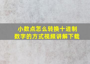 小数点怎么转换十进制数字的方式视频讲解下载