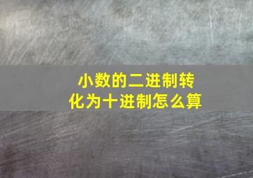 小数的二进制转化为十进制怎么算