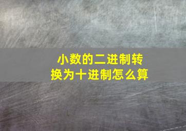 小数的二进制转换为十进制怎么算