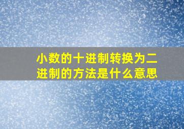 小数的十进制转换为二进制的方法是什么意思