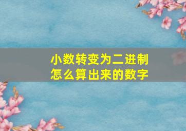 小数转变为二进制怎么算出来的数字