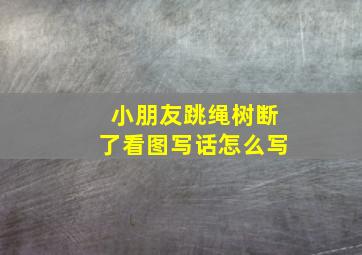 小朋友跳绳树断了看图写话怎么写