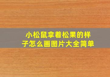 小松鼠拿着松果的样子怎么画图片大全简单