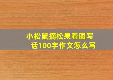 小松鼠摘松果看图写话100字作文怎么写