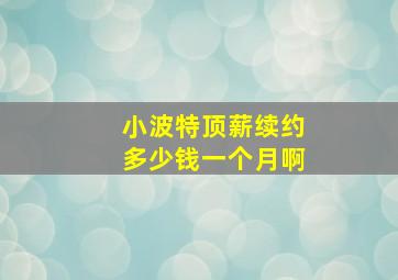 小波特顶薪续约多少钱一个月啊