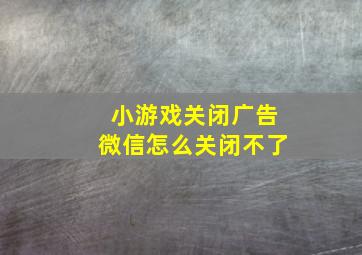 小游戏关闭广告微信怎么关闭不了