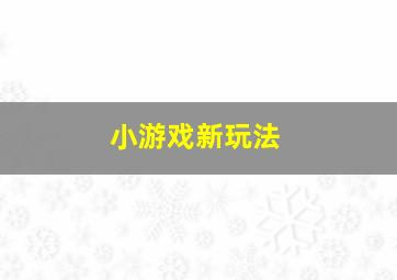 小游戏新玩法