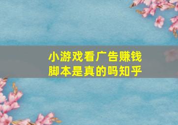 小游戏看广告赚钱脚本是真的吗知乎