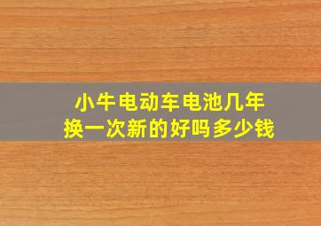 小牛电动车电池几年换一次新的好吗多少钱