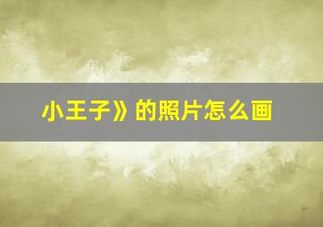 小王子》的照片怎么画