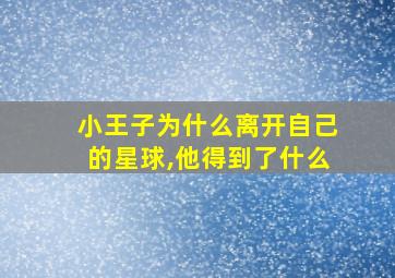 小王子为什么离开自己的星球,他得到了什么