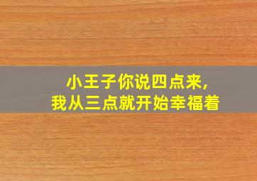 小王子你说四点来,我从三点就开始幸福着