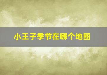 小王子季节在哪个地图