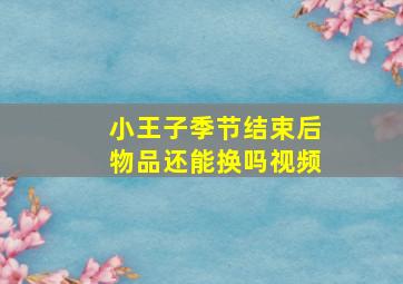 小王子季节结束后物品还能换吗视频