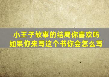 小王子故事的结局你喜欢吗如果你来写这个书你会怎么写