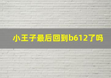 小王子最后回到b612了吗